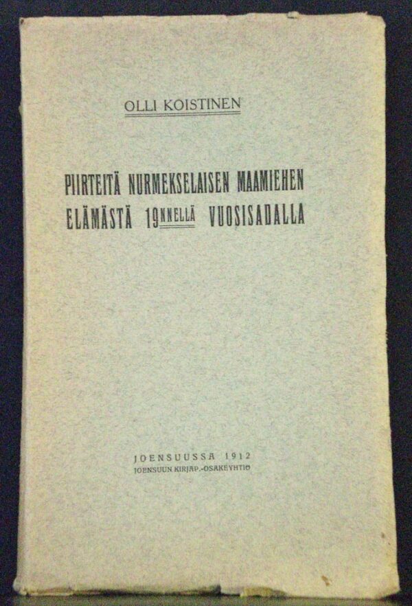 OLLI KOISTINEN Piirteitä nurmekselaisen maamiehen elämästä 19:nnellä vuosisadalla (1912)