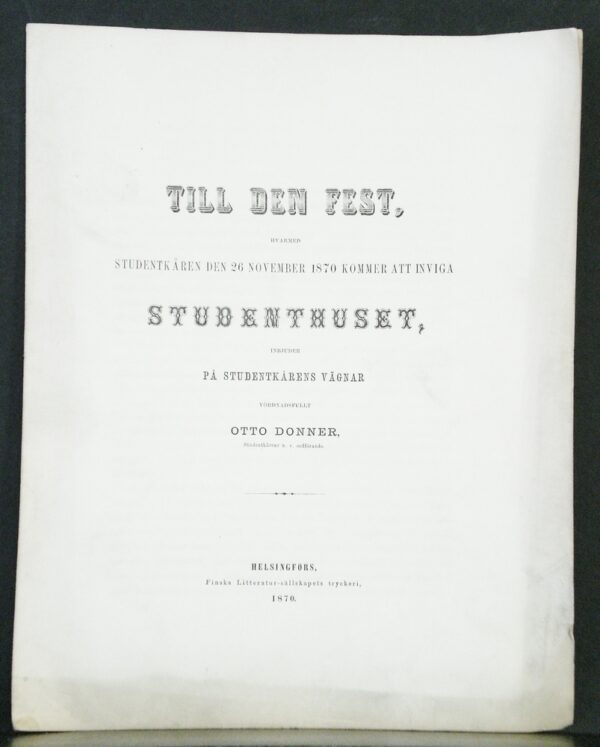 Till den fest, hvarmed studentkåren den 26 november 1870 kommer att inviga Studenthuset, inbjuder på studentkårens vägnar vörndadsfullt Otto Donner