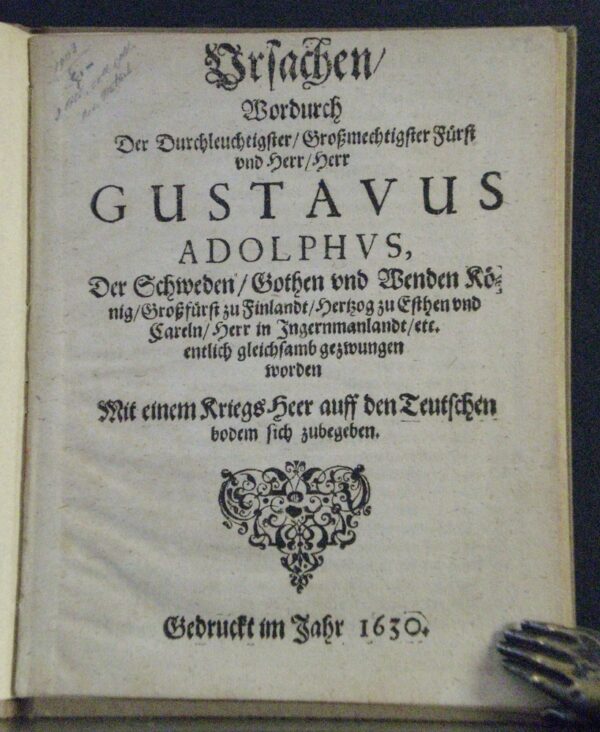Adler Salvius, Johan: Ursachen wordurch der Durchleuchtigster, großmechtigster Fürst und Herr,Herr Gustavus Adolphus, der Schweden, Gothen und Wenden König Grossfurste zu Finlandt, herzog zu Esthen und Carelen, Herr in Ingermanlandt, etc. entlich gleichsamb gezwungen worden