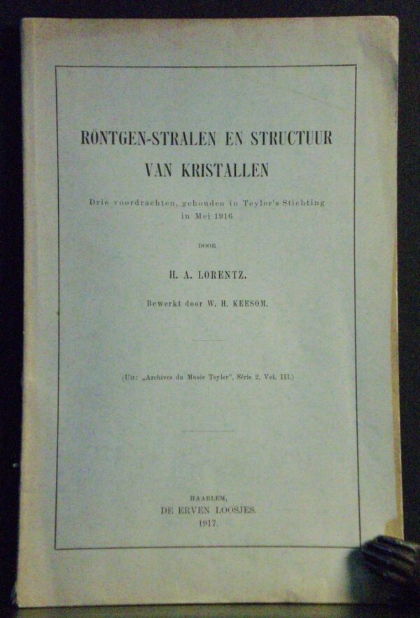 Lorentz, H. H.: Röntgen-stralen en structur van kristallen. Drie voordrachten gehouden in Teyler's Stichting in Mei 1916