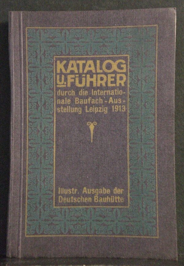 Fachmännischer Katalog u. Fûhrer durch die Internationale Baufach-Ausstellung Leipzig 1913