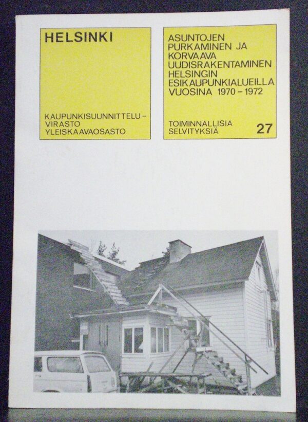 Sundman, Mikael (ed.): Asuntojen purkaminen ja korvaava uudisrakentaminen Helsingin esikaupunkialueilla vuosina 1970-1972. Toiminnallisia selvityksiä, 27
