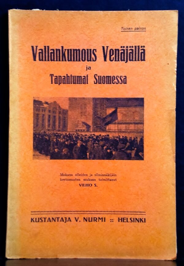 Vallankumous Venäjällä ja tapahtumat Suomessa. Mukana olleiden ja silminnäkijöiden kertomusten mukaan toimittanut Vilho S.