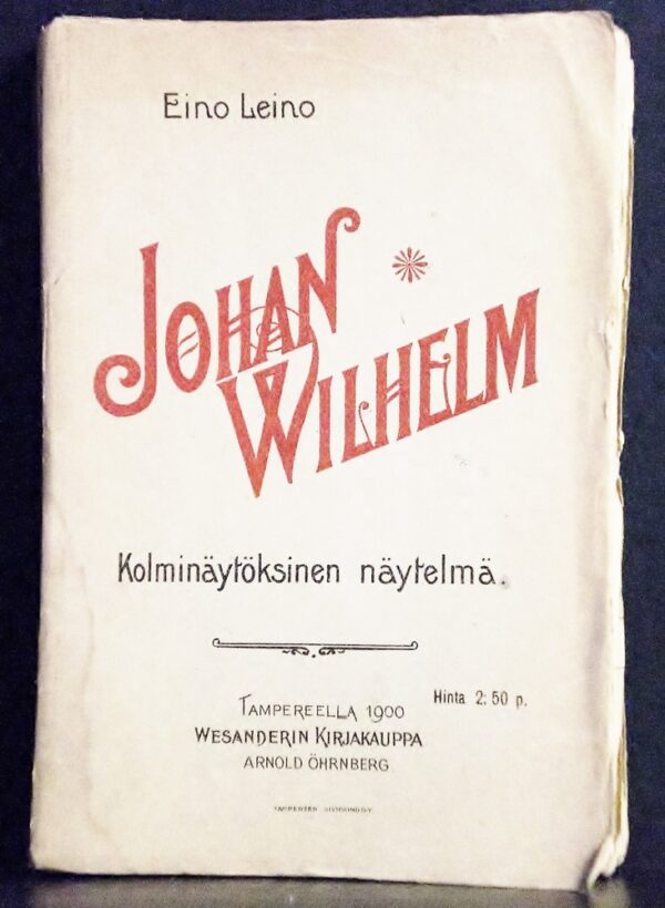 Eino Leino Johan Wilhelm. Kolminäytöksinen näytelmä (1900)