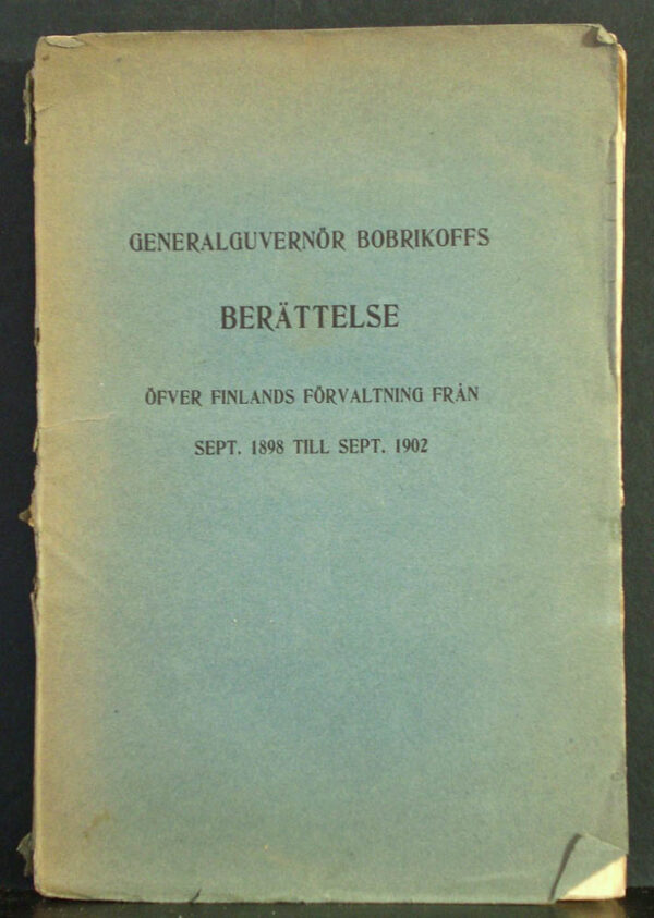 Generalguvernör Bobrikoffs berättelse öfver Finlands förvaltning från sept. 1898 till sept. 1902