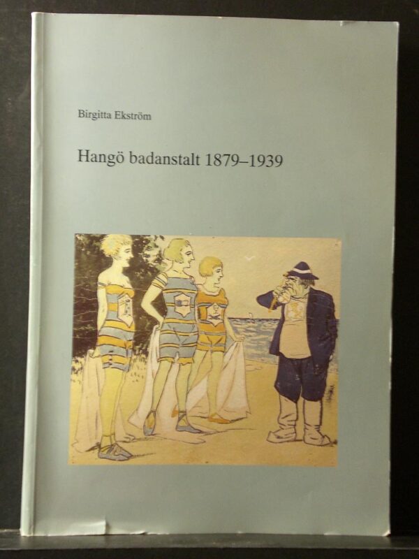 Hanko - Hangö. Ekström, Birgitta - Wall, Marketta: Hangö badanstalt 1879-1939 / Kaféer, matserveringar, resturanger och resandehem i Hangö - kaupungit