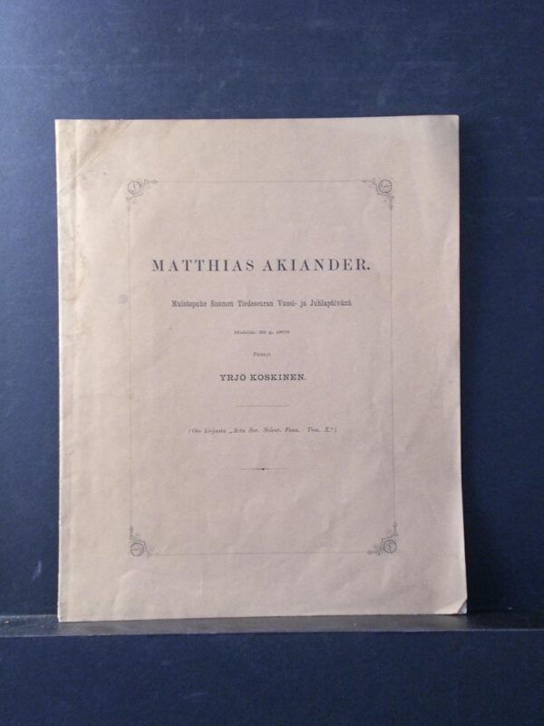 Matthias Akiander. Muistopuhe Suomen Tiedeseuran Vuosi- ja Juhlapäivänä (1874)