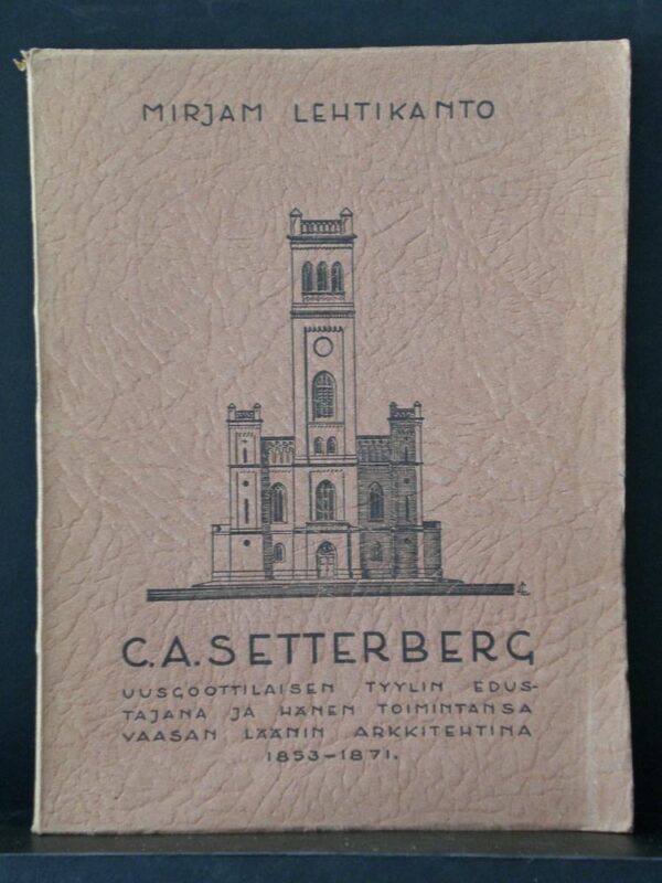Lehtikanto, Mirjam: C.A. Setterberg uusgoottilaisen tyylin edustajana ja hänen toimintansa Vaasan läänin arkkitehtina 1853-1871