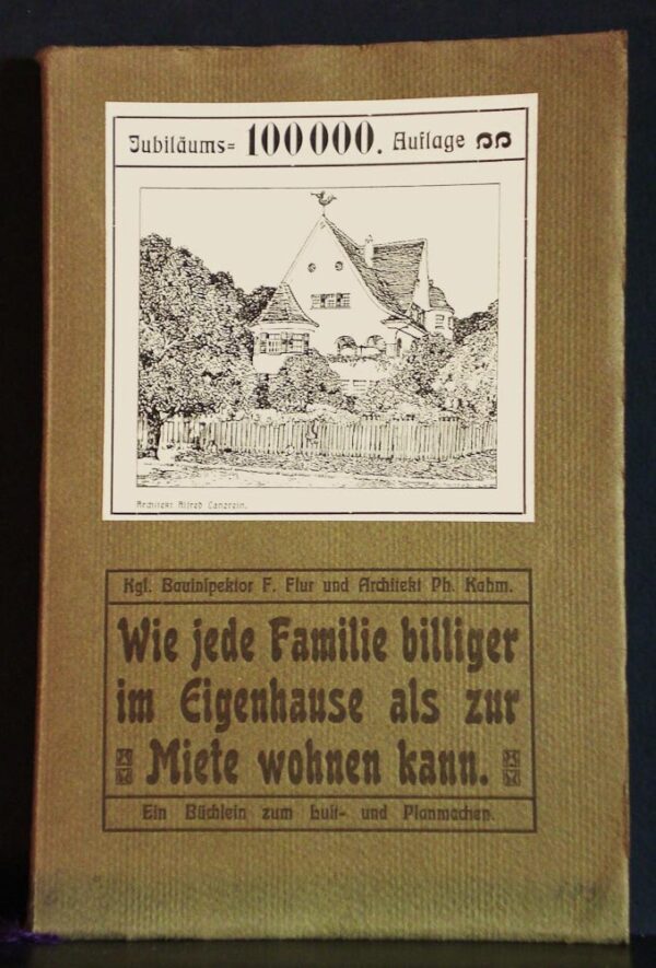 Flur, F. - Kahm, Ph.: Wie jede Familie im Eigenhause billiger als zur Miete wohnen kann. Wie beschaft man sich Baukapital und Hypothek. Praktische Winke fur Baulustige. Der Hausgarte