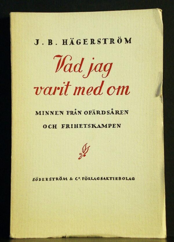 J. B. HÄGERSTRÖM Vad jag varit med om. Minnen från ofärdsåren och frihetskampen (1936)