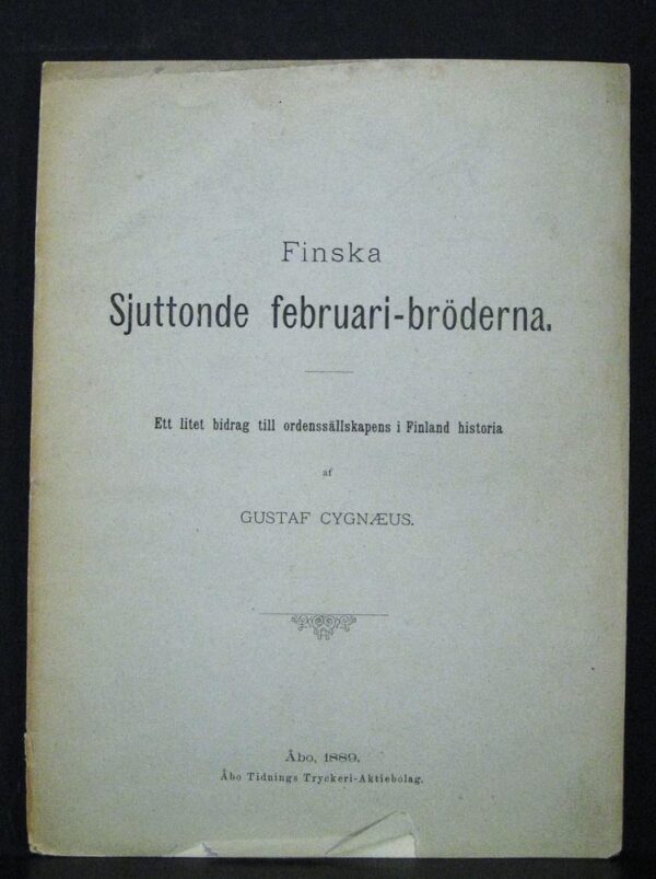 GUSTAF CYGNAEUS Finska Sjuttonde-februari-bröderna: ett litet bidrag till ordenssällskapens i Finland historia (1889)