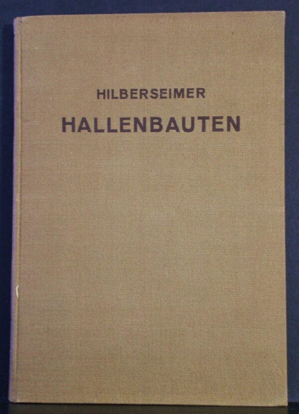 Hilbersheimer, Ludwig: Hallenbauten. Stadt- und Festhallen. Turn- und Sporthallen. Ausstellungshallen. Ausstellungsanlagen