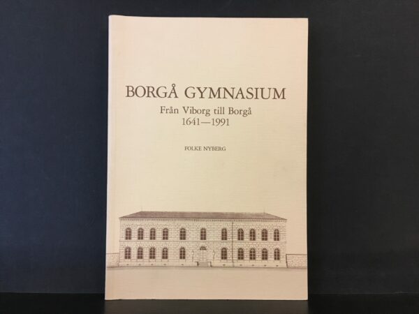 Borgå gymnasium. Från Viborg till Borgå  – 350 år skolhistoria 1641–1991