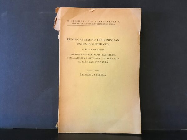 Kuningas Maunu Eerikinpojan unionipolitiikasta ynnä sen aikuisista pohjoismais-saksalais-balttilais-venäläisistä suhteista vuoteen 1348 ja Itämaan synnystä