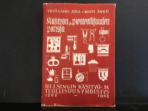 Laine-Juva & Änkö: Käsityön ja pienteollisuuden parissa - Helsingin käsityö- ja teollisuusyhdistystys 1868-1968
