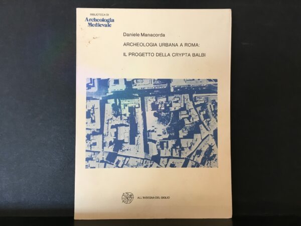 DANIELE MANACORDA Archeologia urbana a Roma: il progetto della Crypta Balbi