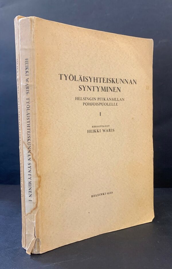 Heikki Waris Työläisyhteiskunnan syntyminen Helsingin pitkänsillan pohjoispuolelle I-II